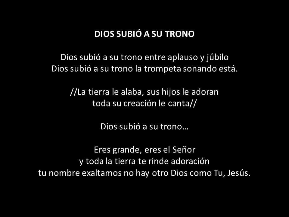 DIOS SUBIÓ A SU TRONO Dios subió a su trono entre aplauso y júbilo Dios subió a su trono la trompeta sonando está.