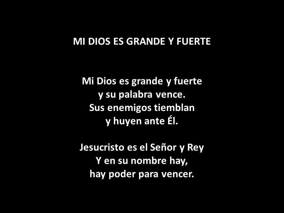MI DIOS ES GRANDE Y FUERTE Mi Dios es grande y fuerte y su palabra vence.