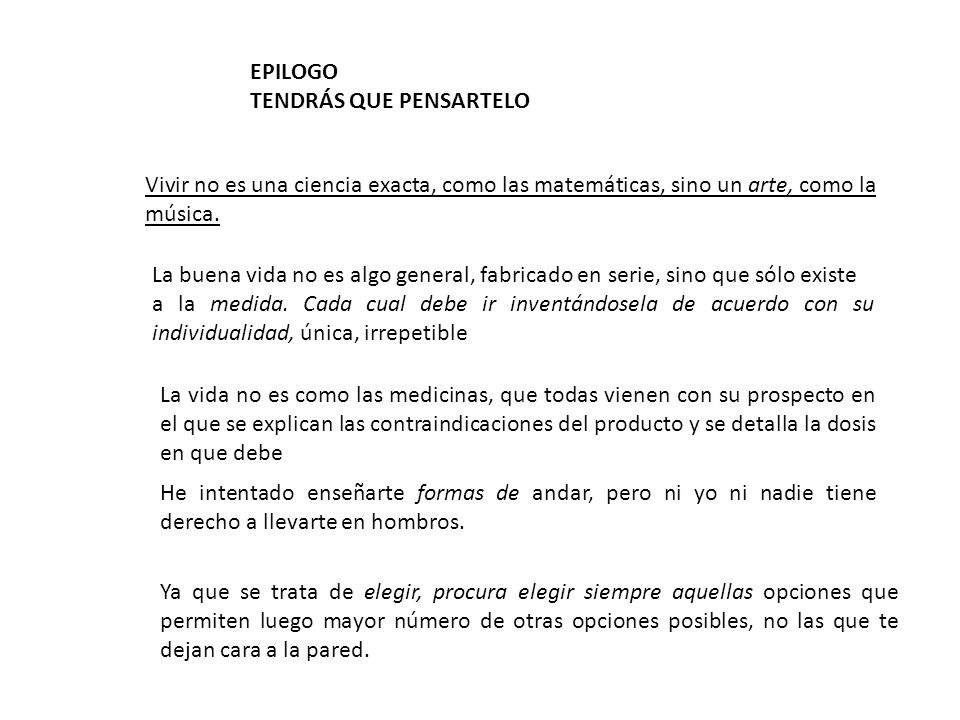 EPILOGO TENDRÁS QUE PENSARTELO. Vivir no es una ciencia exacta, como las matemáticas, sino un arte, como la música.