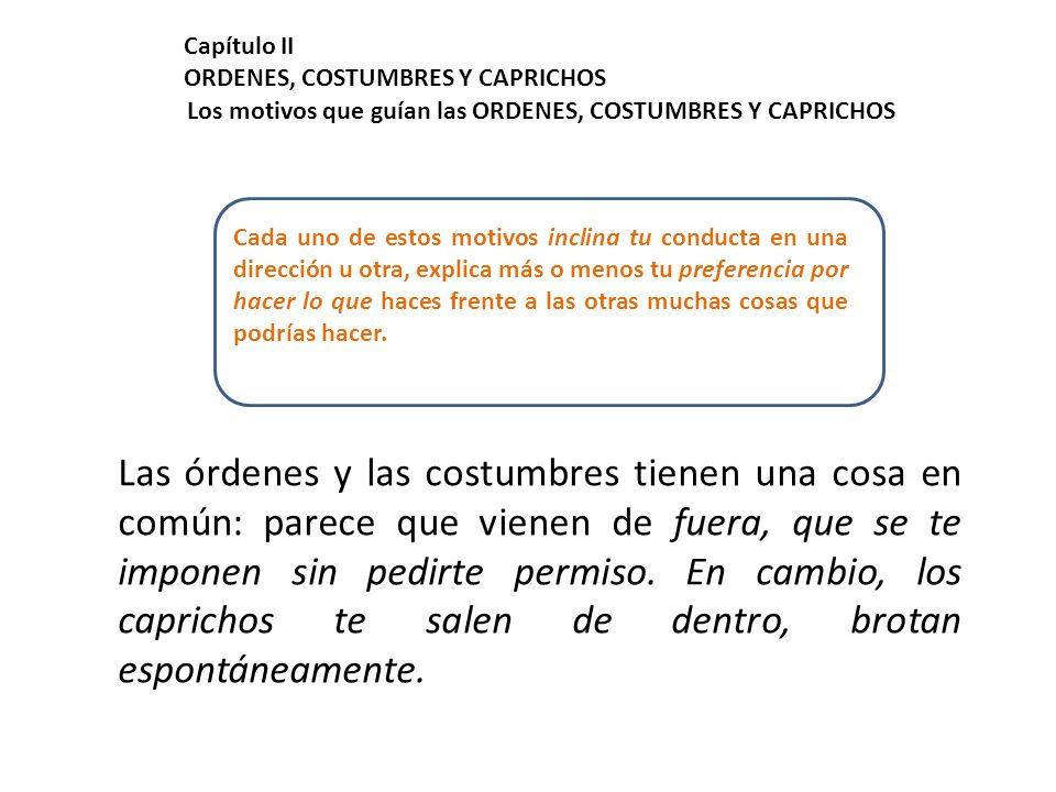 Capítulo II ORDENES, COSTUMBRES Y CAPRICHOS. Los motivos que guían las ORDENES, COSTUMBRES Y CAPRICHOS.