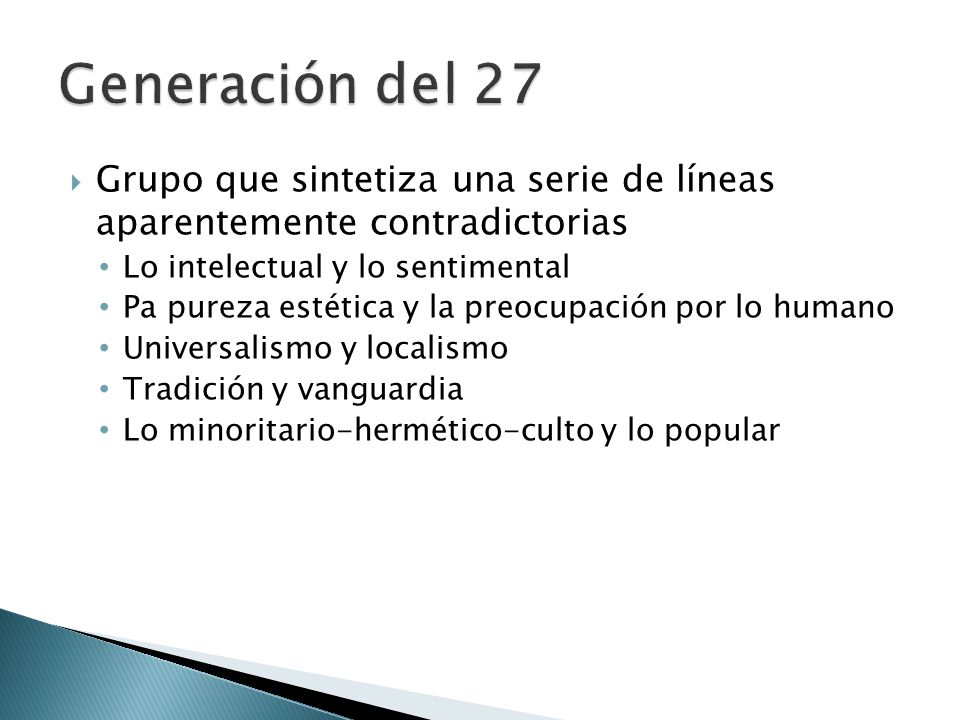 Generación del 27 Grupo que sintetiza una serie de líneas aparentemente contradictorias. Lo intelectual y lo sentimental.
