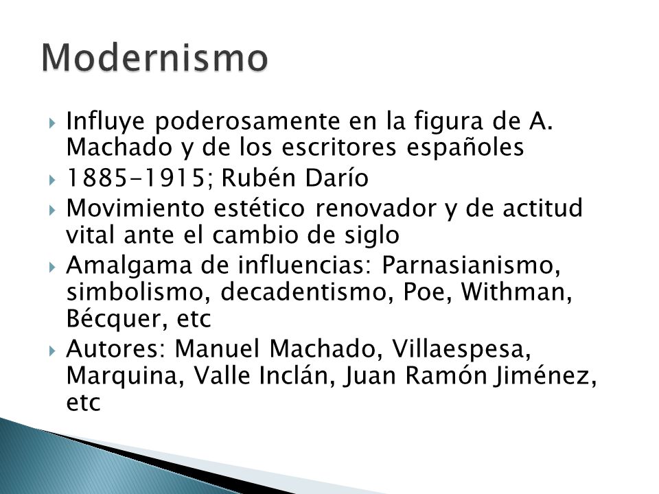 Modernismo Influye poderosamente en la figura de A. Machado y de los escritores españoles ; Rubén Darío.