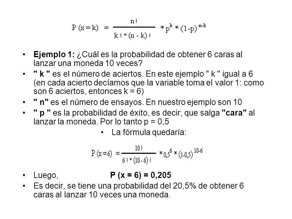 Ejemplo 1: ¿Cuál es la probabilidad de obtener 6 caras al lanzar una moneda 10 veces