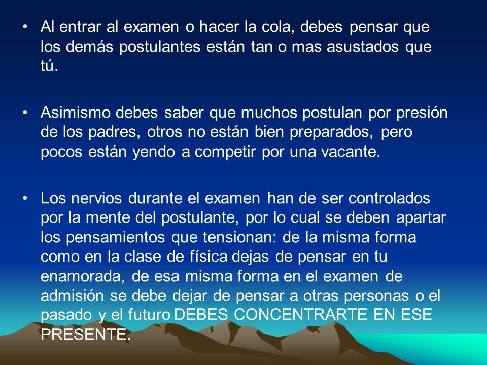 Al entrar al examen o hacer la cola, debes pensar que los demás postulantes están tan o mas asustados que tú.