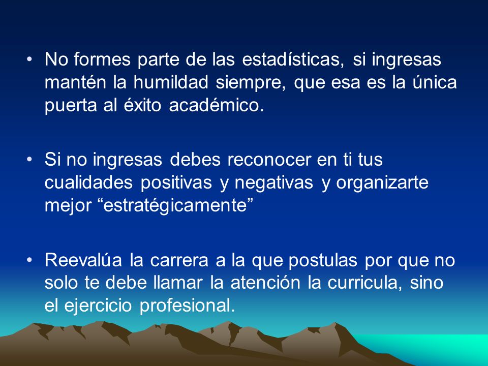 No formes parte de las estadísticas, si ingresas mantén la humildad siempre, que esa es la única puerta al éxito académico.