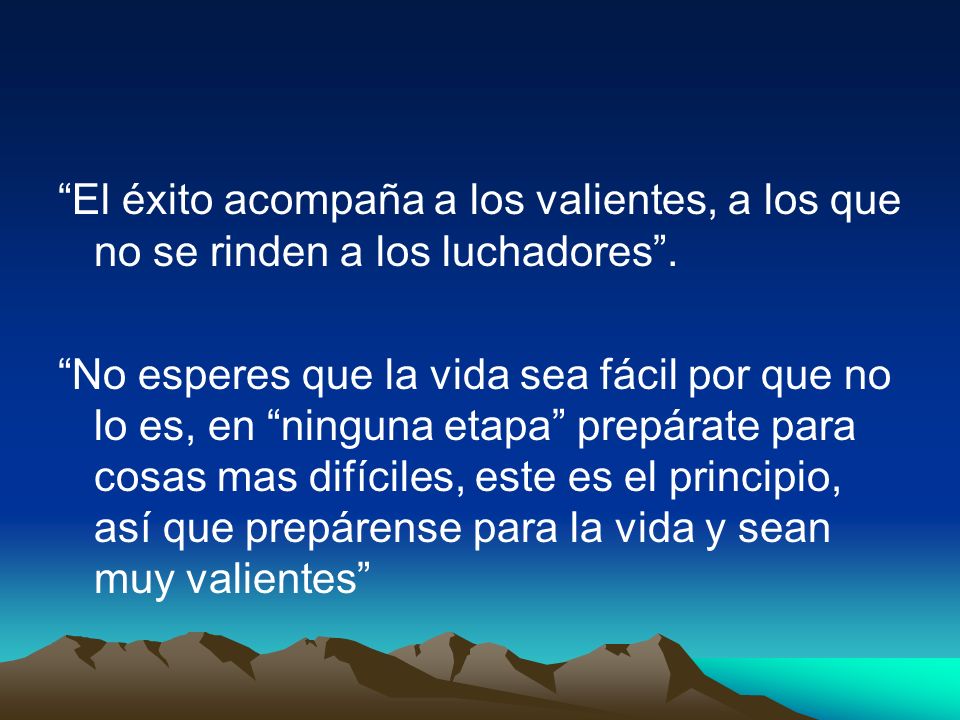El éxito acompaña a los valientes, a los que no se rinden a los luchadores .