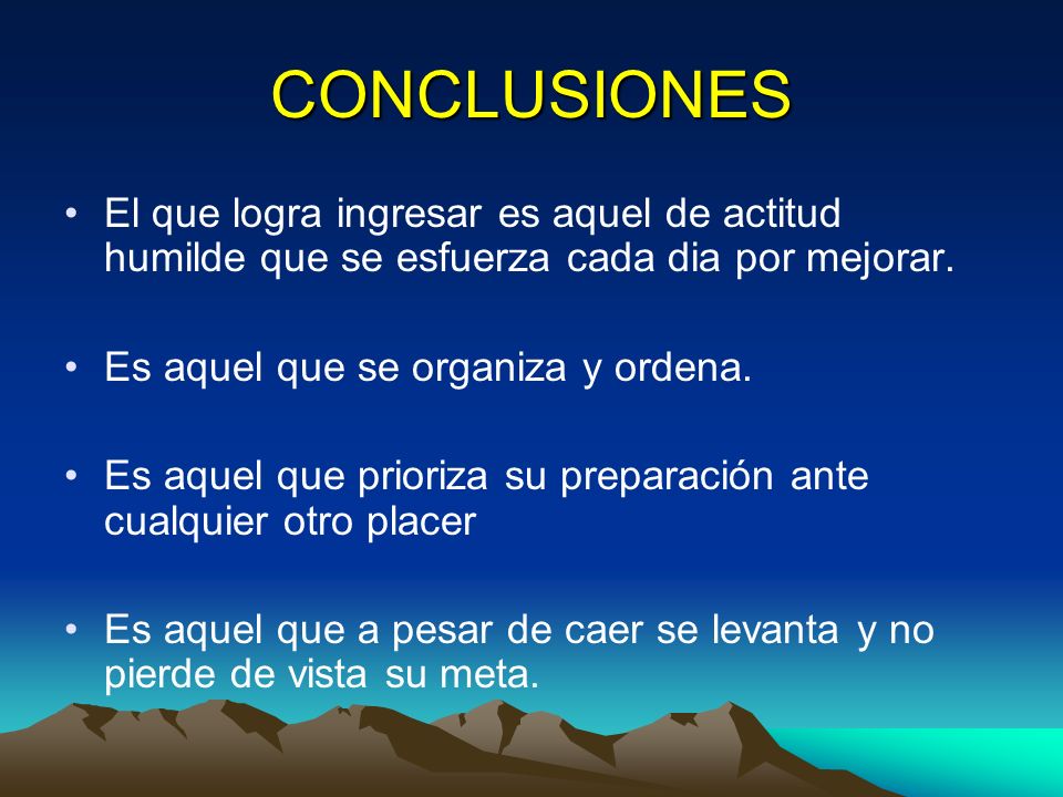 CONCLUSIONES El que logra ingresar es aquel de actitud humilde que se esfuerza cada dia por mejorar.