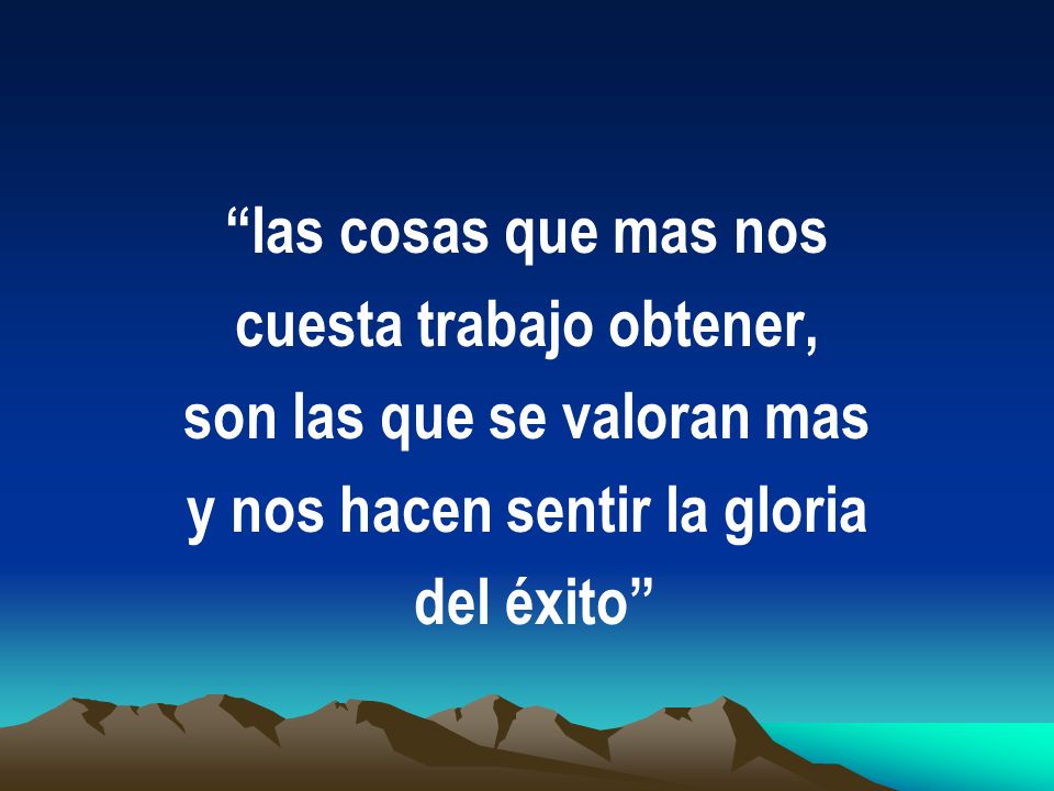 cuesta trabajo obtener, son las que se valoran mas