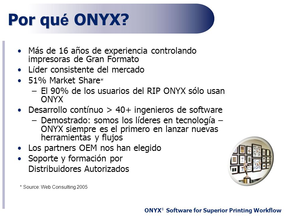 Por qué ONYX Más de 16 años de experiencia controlando impresoras de Gran Formato. Líder consistente del mercado.