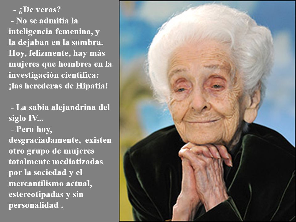 - ¿De veras. - No se admitía la inteligencia femenina, y la dejaban en la sombra.