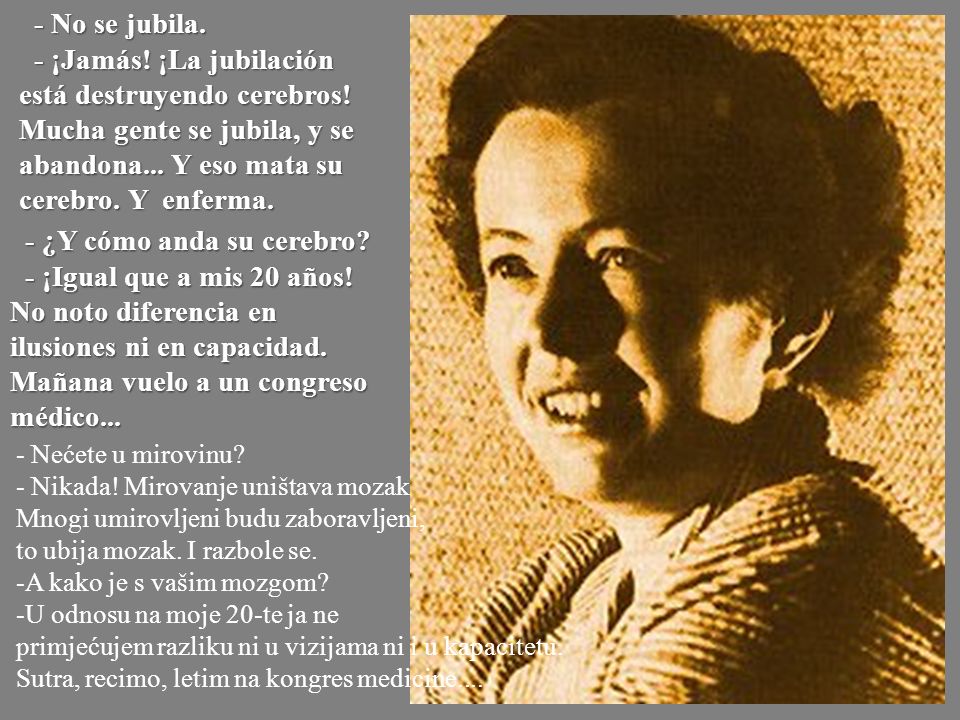 - No se jubila. - ¡Jamás. ¡La jubilación está destruyendo cerebros