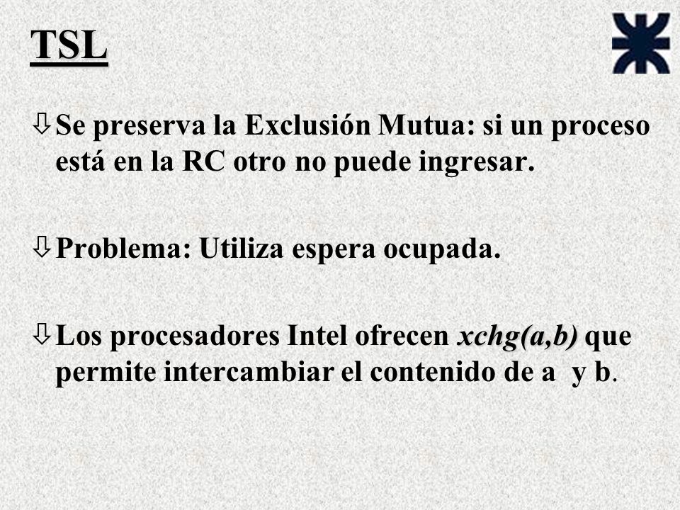 TSL Se preserva la Exclusión Mutua: si un proceso está en la RC otro no puede ingresar. Problema: Utiliza espera ocupada.
