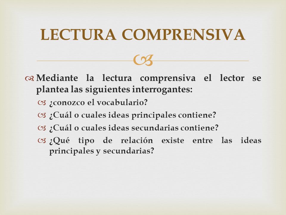 LECTURA COMPRENSIVA Mediante la lectura comprensiva el lector se plantea las siguientes interrogantes:
