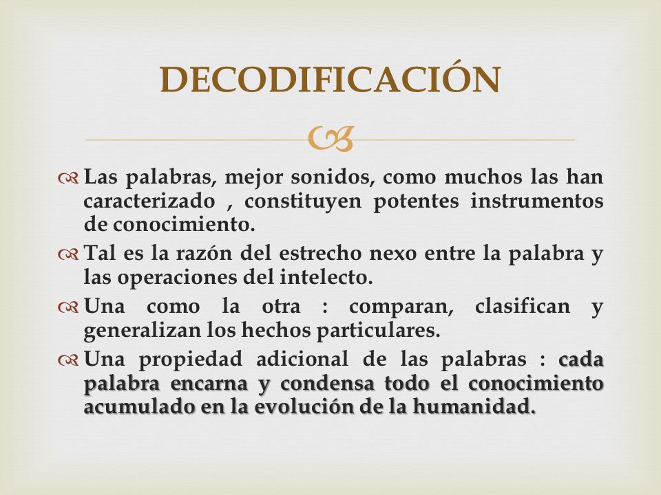 DECODIFICACIÓN Las palabras, mejor sonidos, como muchos las han caracterizado , constituyen potentes instrumentos de conocimiento.