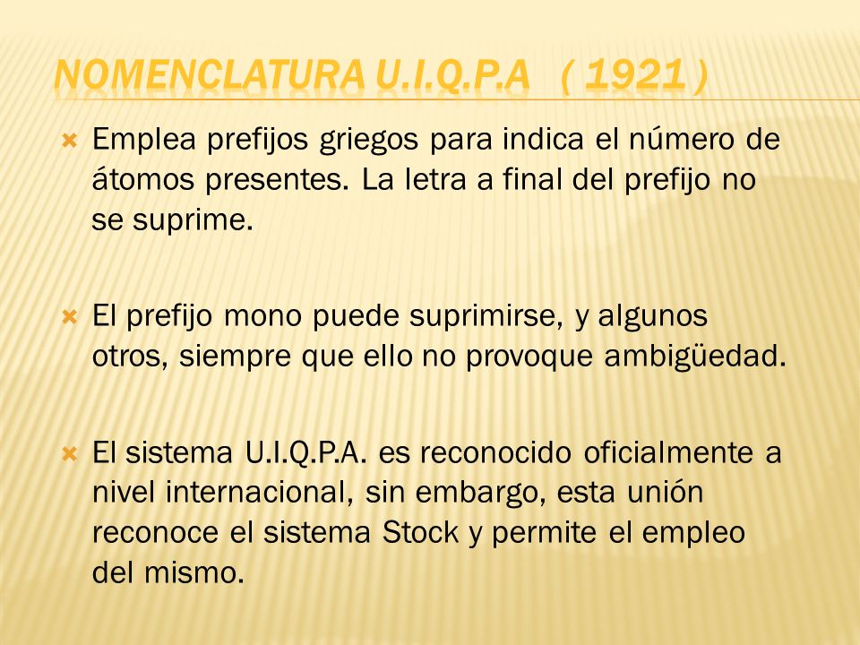 NOMENCLATURA U.I.Q.P.A ( 1921 ) Emplea prefijos griegos para indica el número de átomos presentes. La letra a final del prefijo no se suprime.