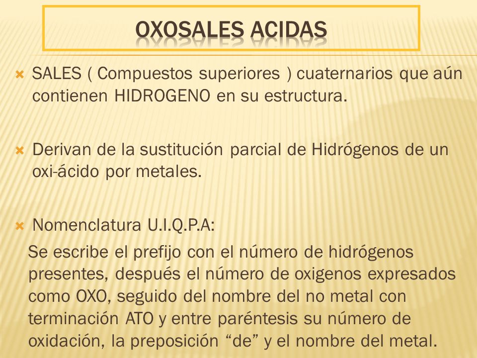 oxoSales acidas SALES ( Compuestos superiores ) cuaternarios que aún contienen HIDROGENO en su estructura.