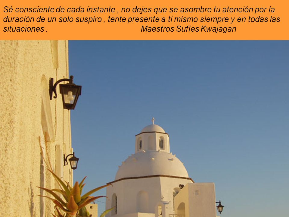 Sé consciente de cada instante , no dejes que se asombre tu atención por la duración de un solo suspiro , tente presente a ti mismo siempre y en todas las situaciones .