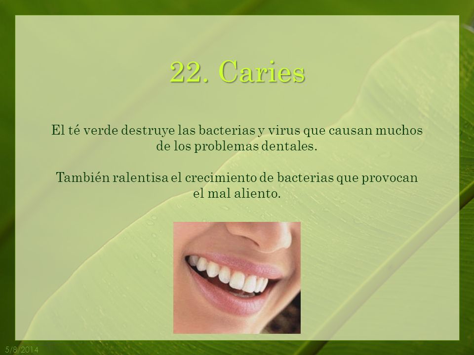 22. Caries El té verde destruye las bacterias y virus que causan muchos de los problemas dentales.