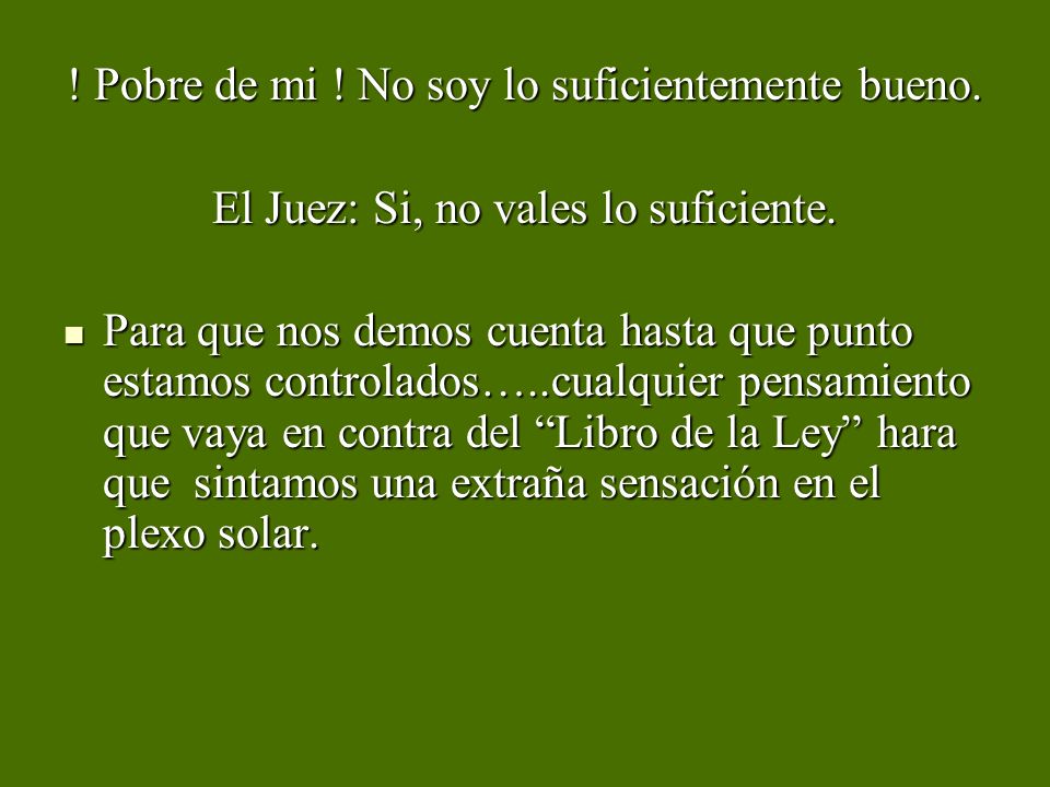 ! Pobre de mi ! No soy lo suficientemente bueno.