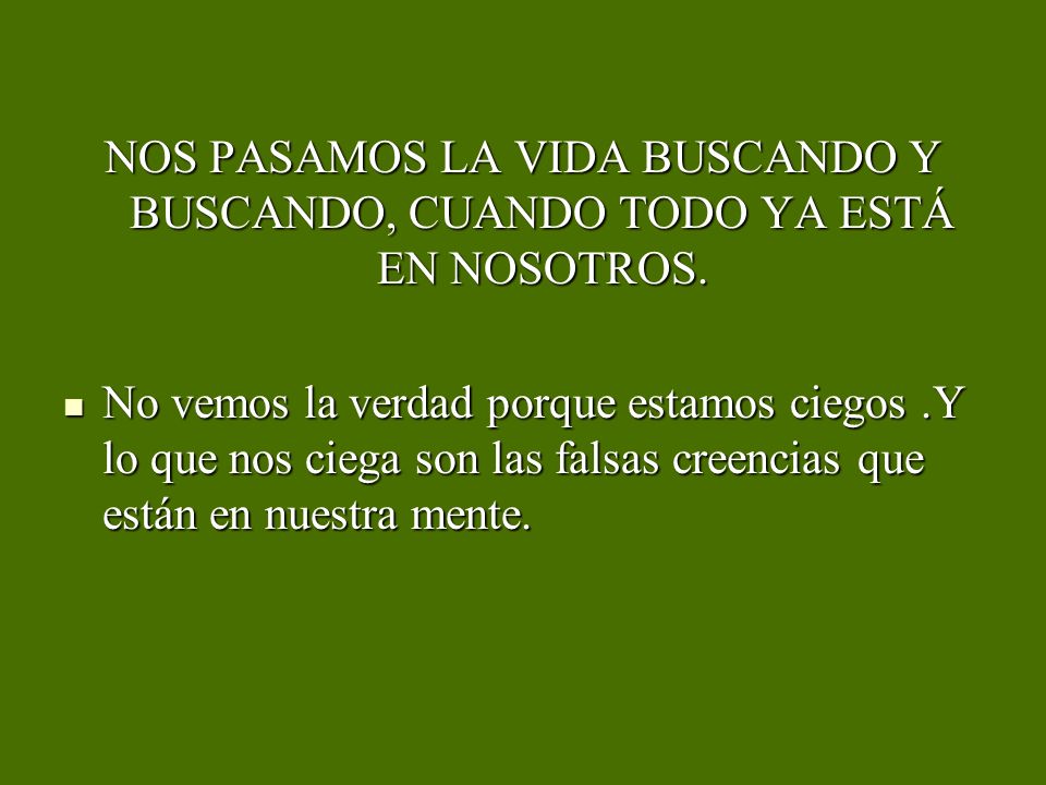 NOS PASAMOS LA VIDA BUSCANDO Y BUSCANDO, CUANDO TODO YA ESTÁ EN NOSOTROS.