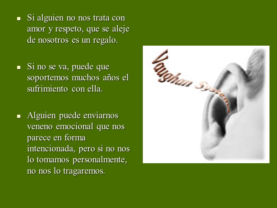 Si alguien no nos trata con amor y respeto, que se aleje de nosotros es un regalo.