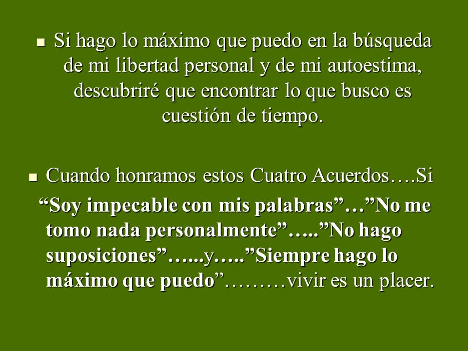 Si hago lo máximo que puedo en la búsqueda de mi libertad personal y de mi autoestima, descubriré que encontrar lo que busco es cuestión de tiempo.