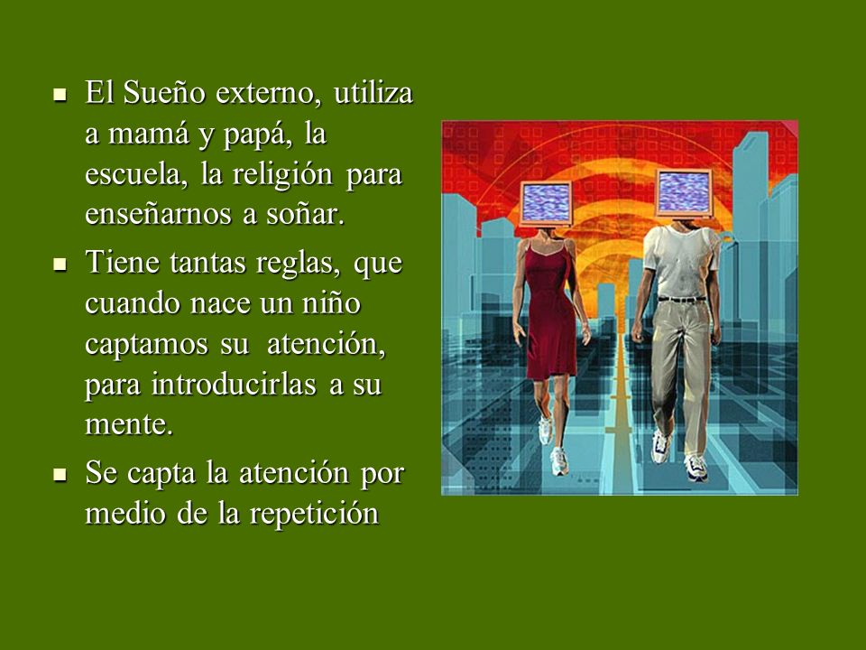 El Sueño externo, utiliza a mamá y papá, la escuela, la religión para enseñarnos a soñar.