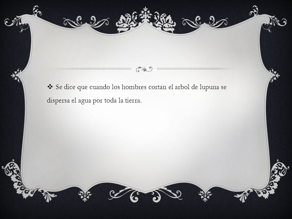 Se dice que cuando los hombres cortan el arbol de lupuna se dispersa el agua por toda la tierra.
