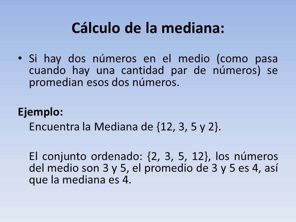 Cálculo de la mediana: Si hay dos números en el medio (como pasa cuando hay una cantidad par de números) se promedian esos dos números.