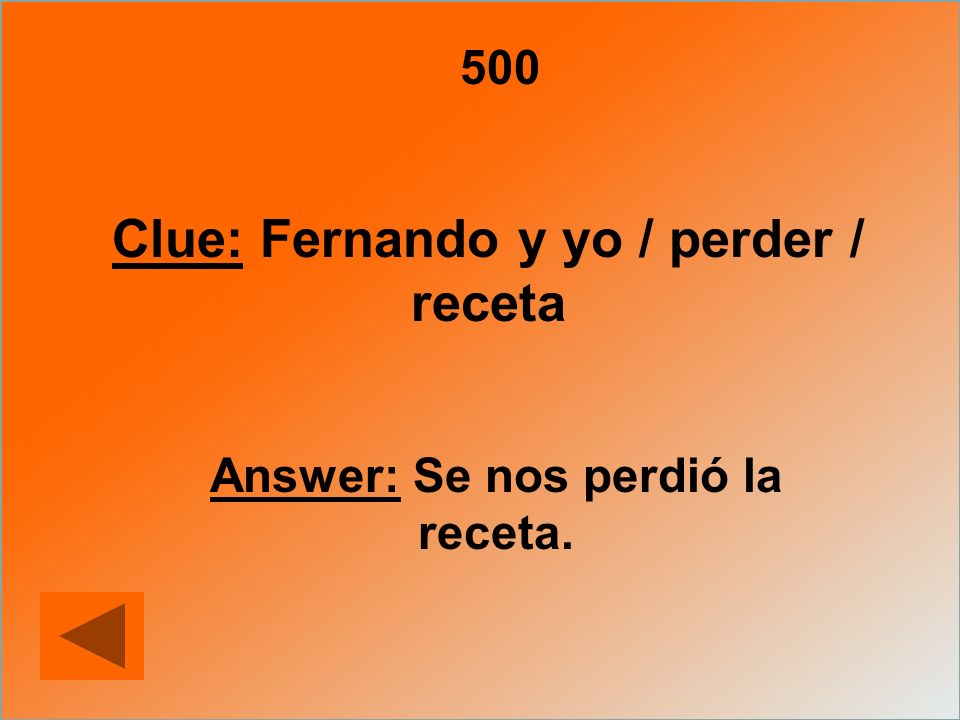 Clue: Fernando y yo / perder / receta Answer: Se nos perdió la receta.