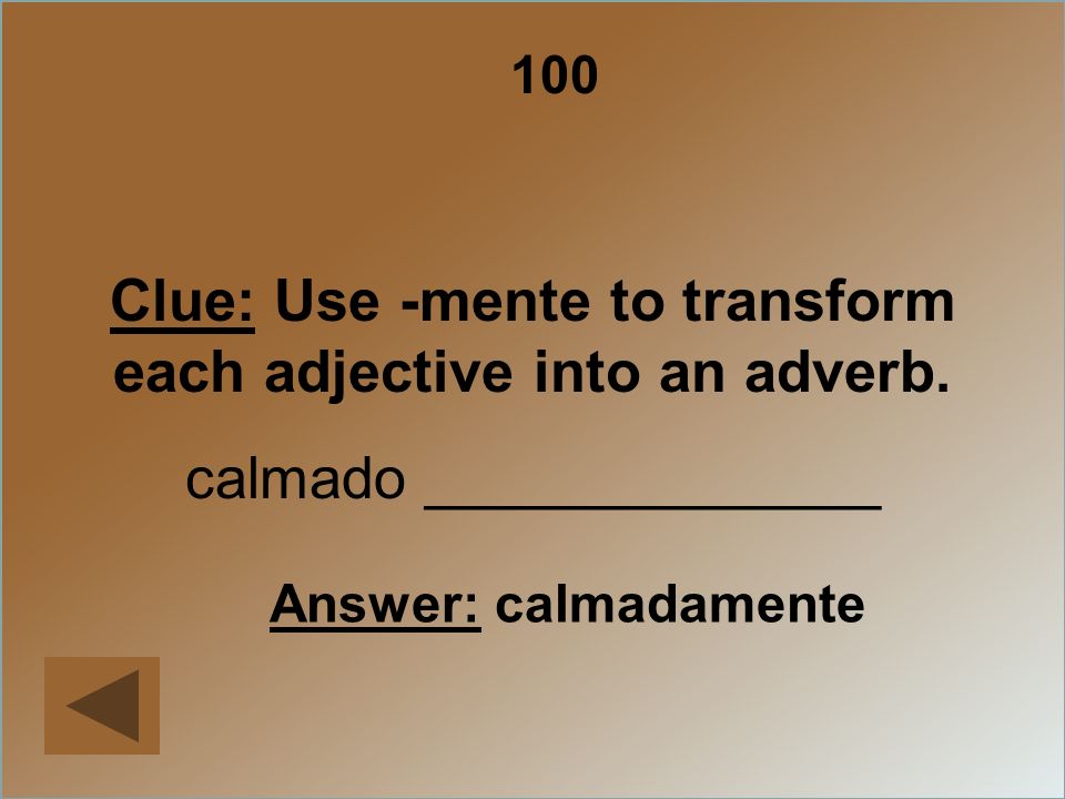 Clue: Use -mente to transform each adjective into an adverb.