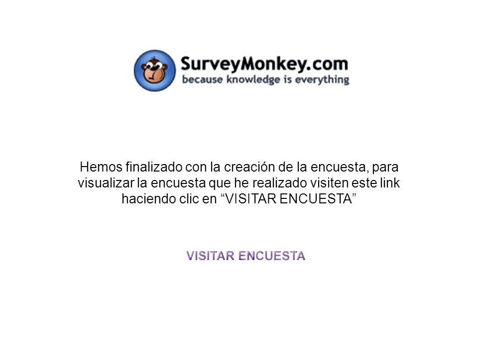Hemos finalizado con la creación de la encuesta, para visualizar la encuesta que he realizado visiten este link haciendo clic en VISITAR ENCUESTA