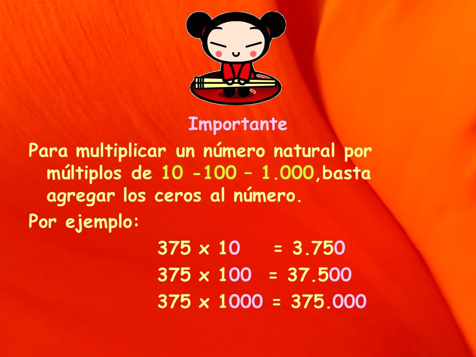 Importante Para multiplicar un número natural por múltiplos de – 1.000,basta agregar los ceros al número.