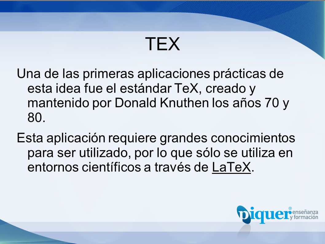 TEX Una de las primeras aplicaciones prácticas de esta idea fue el estándar TeX, creado y mantenido por Donald Knuthen los años 70 y 80.