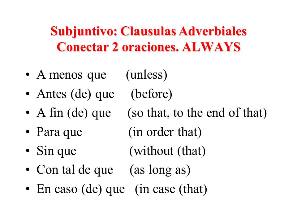 Subjuntivo: Clausulas Adverbiales Conectar 2 oraciones. ALWAYS