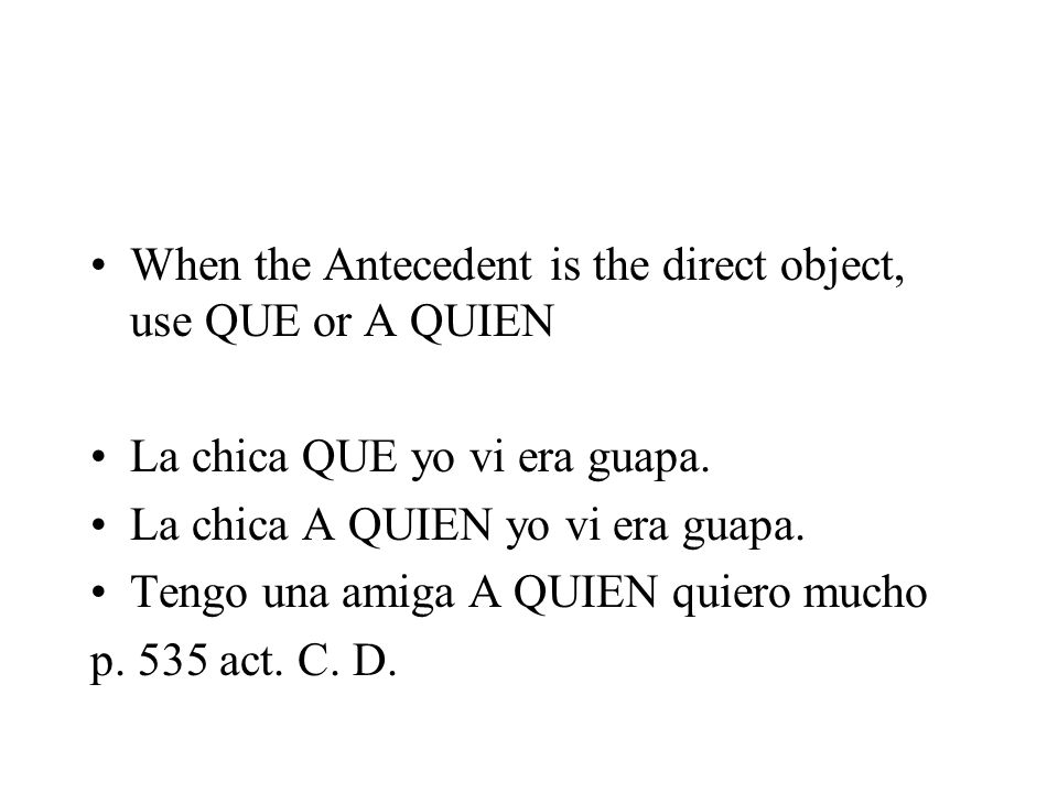 When the Antecedent is the direct object, use QUE or A QUIEN