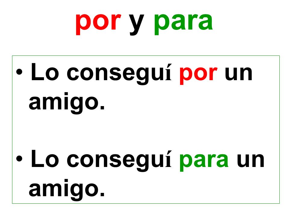 por y para Lo conseguí por un amigo. Lo conseguí para un