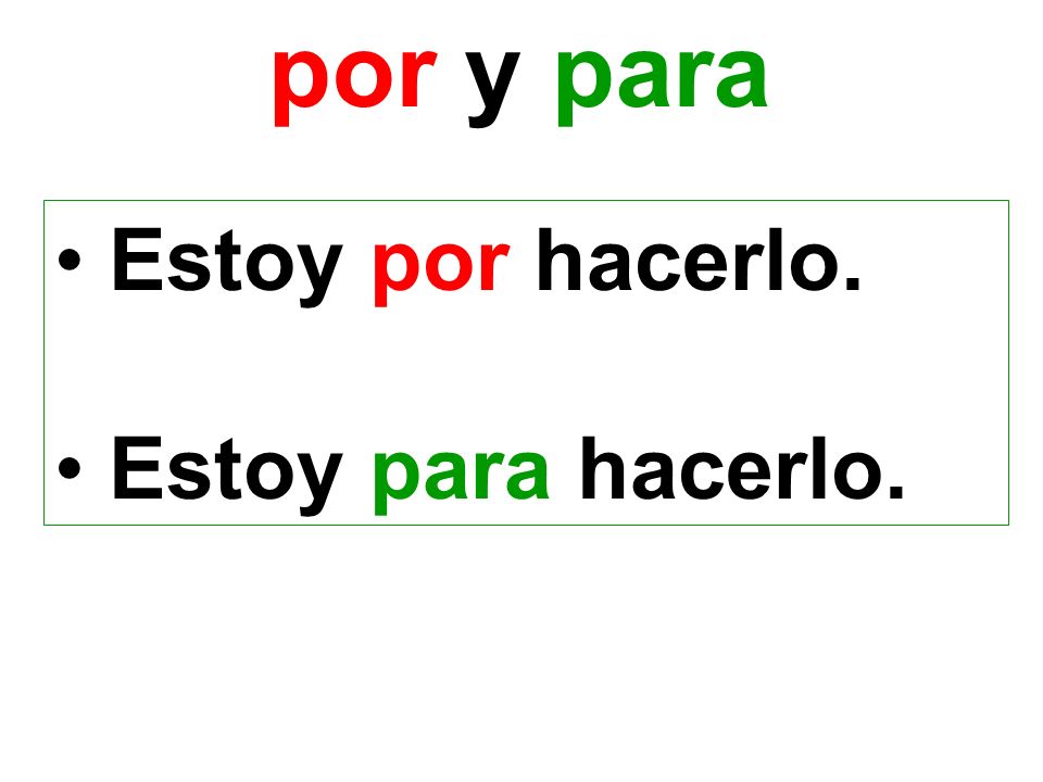 por y para Estoy por hacerlo. Estoy para hacerlo.