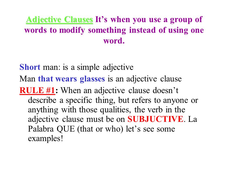 Adjective Clauses It’s when you use a group of words to modify something instead of using one word.