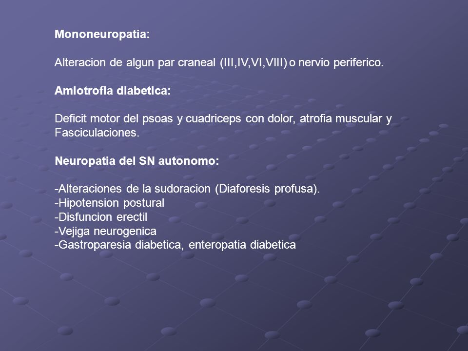 Mononeuropatia: Alteracion de algun par craneal (III,IV,VI,VIII) o nervio periferico. Amiotrofia diabetica: