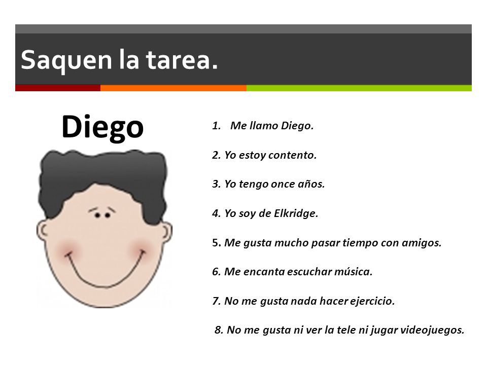 Diego Saquen la tarea. Me llamo Diego. 2. Yo estoy contento.