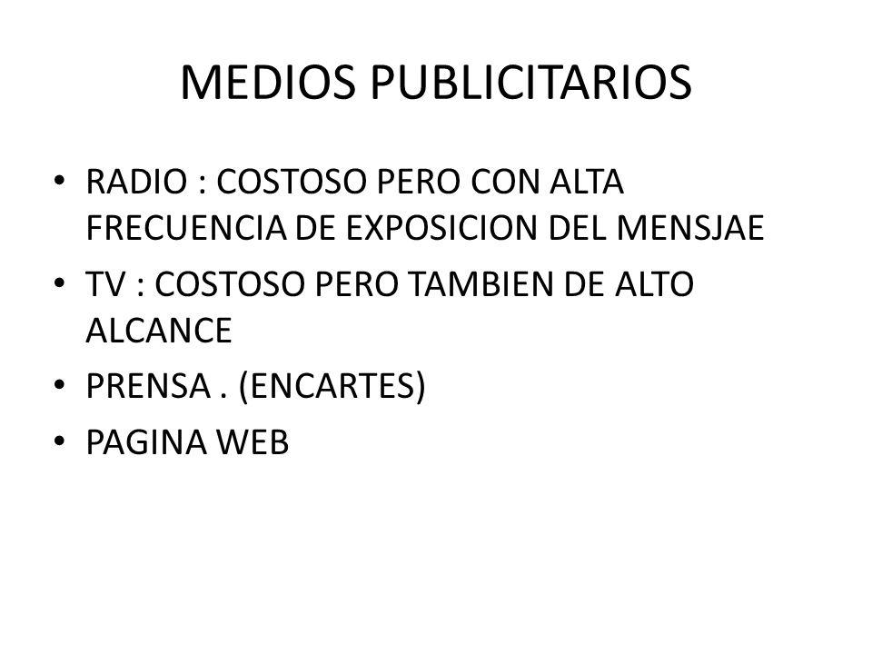MEDIOS PUBLICITARIOS RADIO : COSTOSO PERO CON ALTA FRECUENCIA DE EXPOSICION DEL MENSJAE. TV : COSTOSO PERO TAMBIEN DE ALTO ALCANCE.