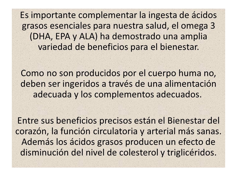 Es importante complementar la ingesta de ácidos grasos esenciales para nuestra salud, el omega 3 (DHA, EPA y ALA) ha demostrado una amplia variedad de beneficios para el bienestar.