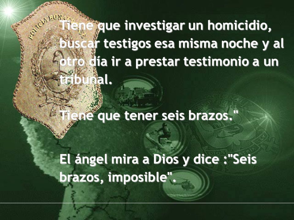 Tiene que investigar un homicidio, buscar testigos esa misma noche y al otro día ir a prestar testimonio a un tribunal. Tiene que tener seis brazos.