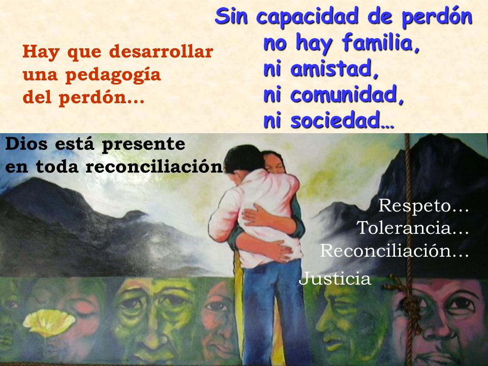Sin capacidad de perdón no hay familia, ni amistad, ni comunidad,