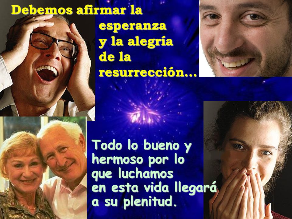 Debemos afirmar la esperanza. y la alegría de la resurrección… Todo lo bueno y. hermoso por lo.