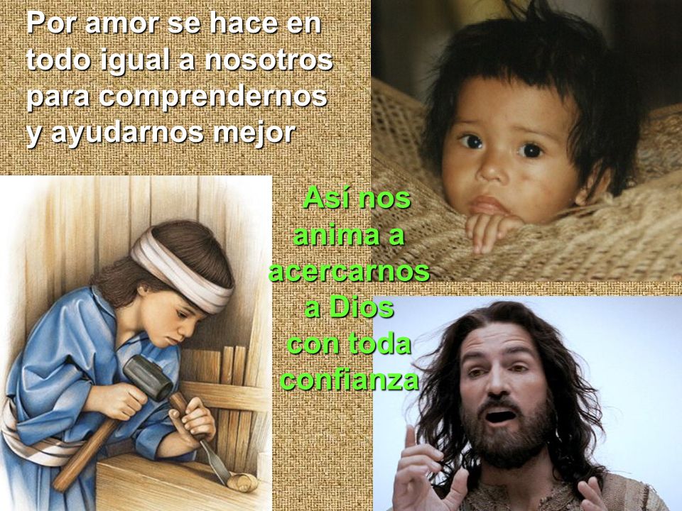 Por amor se hace en todo igual a nosotros. para comprendernos. y ayudarnos mejor. Así nos. anima a.