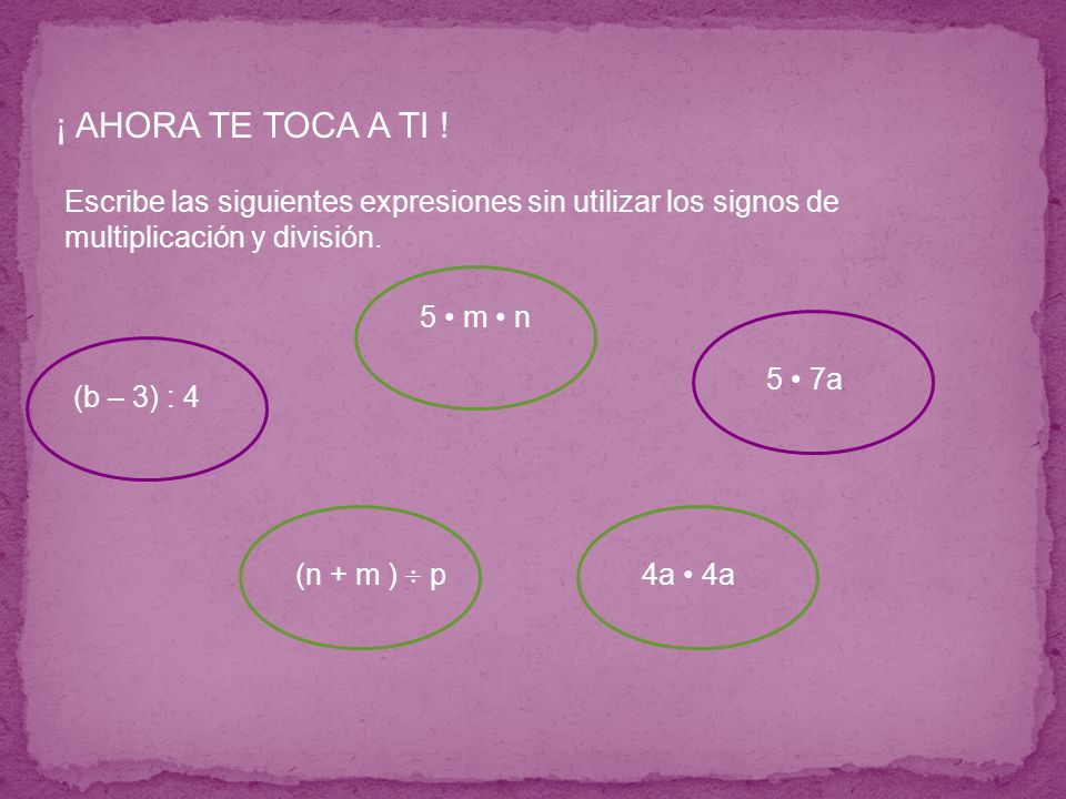 ¡ AHORA TE TOCA A TI ! Escribe las siguientes expresiones sin utilizar los signos de multiplicación y división.