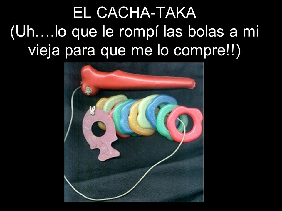 EL CACHA-TAKA (Uh….lo que le rompí las bolas a mi vieja para que me lo compre!!)