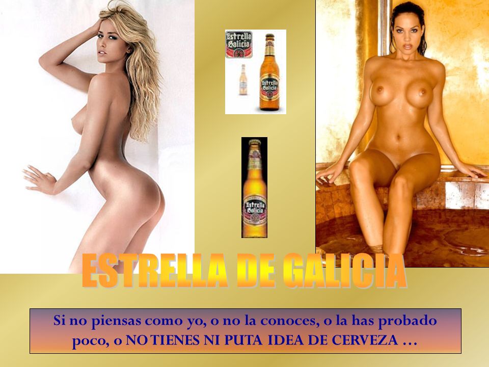 ESTRELLA DE GALICIA Si no piensas como yo, o no la conoces, o la has probado poco, o NO TIENES NI PUTA IDEA DE CERVEZA …